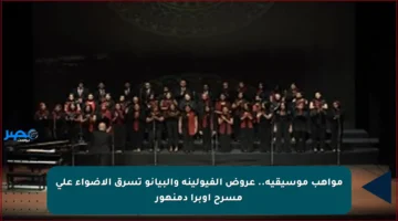 مواهب موسيقية.. عروض الفيولينة والبيانو تسرق الأضواء على مسرح أوبرا دمنهور